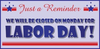 CLOSED LABOR DAY!